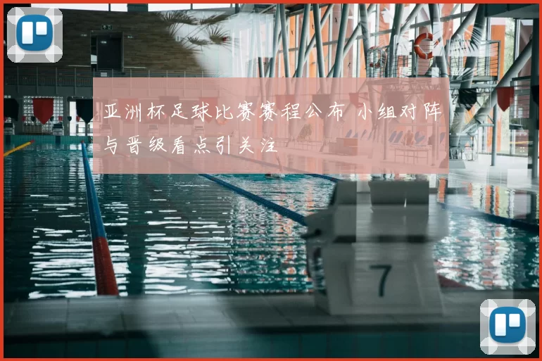 亚洲杯足球比赛赛程公布 小组对阵与晋级看点引关注
