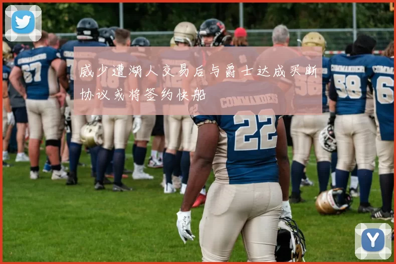 威少遭湖人交易后与爵士达成买断协议或将签约快船