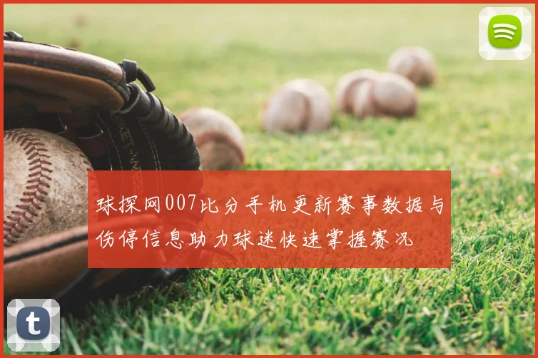 球探网007比分手机更新赛事数据与伤停信息助力球迷快速掌握赛况