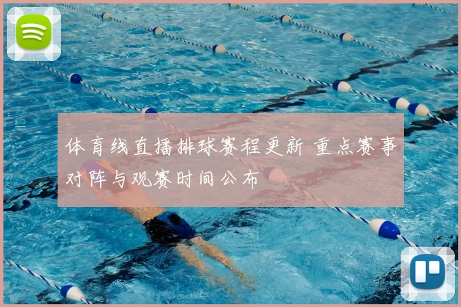 体育线直播排球赛程更新 重点赛事对阵与观赛时间公布