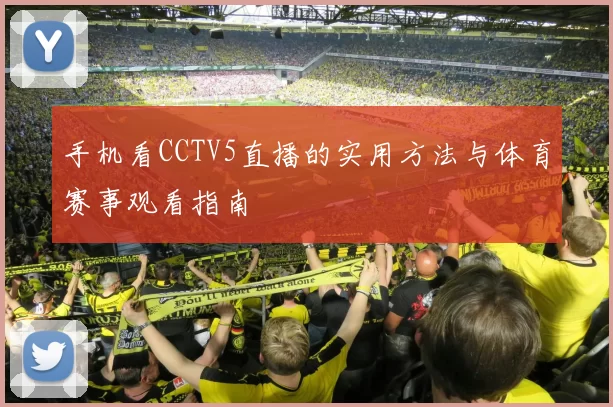 手机看CCTV5直播的实用方法与体育赛事观看指南