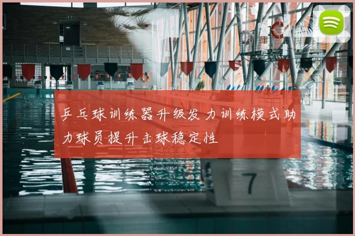 乒乓球训练器升级发力训练模式助力球员提升击球稳定性