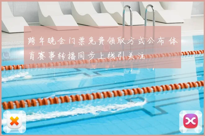 跨年晚会门票免费领取方式公布 体育赛事转播同步上线引关注