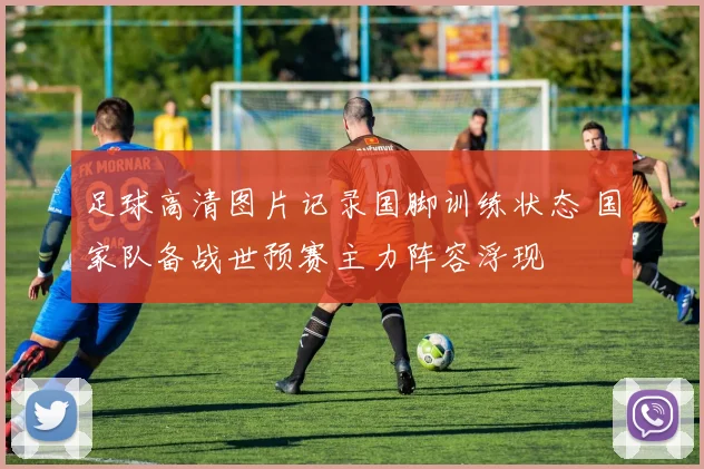 足球高清图片记录国脚训练状态 国家队备战世预赛主力阵容浮现