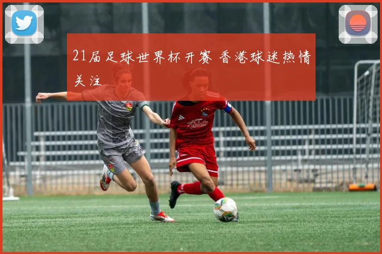 21届足球世界杯开赛 香港球迷热情关注