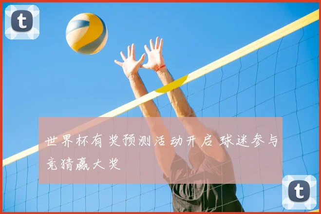 世界杯有奖预测活动开启 球迷参与竞猜赢大奖